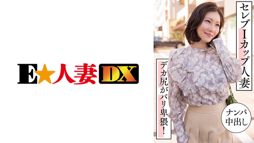299EWDX-457 名媛巨乳人妻街头搭讪实录 I罩豪乳蜜桃臀双重诱惑 内射中出淫语连连极致淫靡